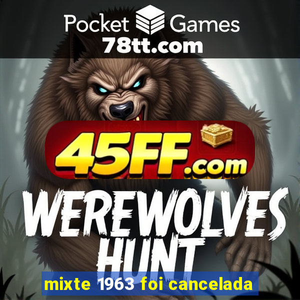 mixte 1963 foi cancelada